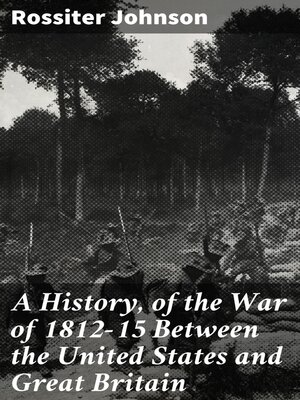 cover image of A History, of the War of 1812-15 Between the United States and Great Britain